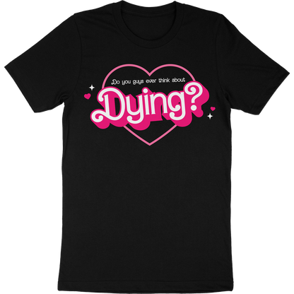 Black t-shirt with hearts and the phrase "do you guys ever think about dying?"