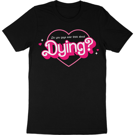 Black t-shirt with hearts and the phrase "do you guys ever think about dying?"