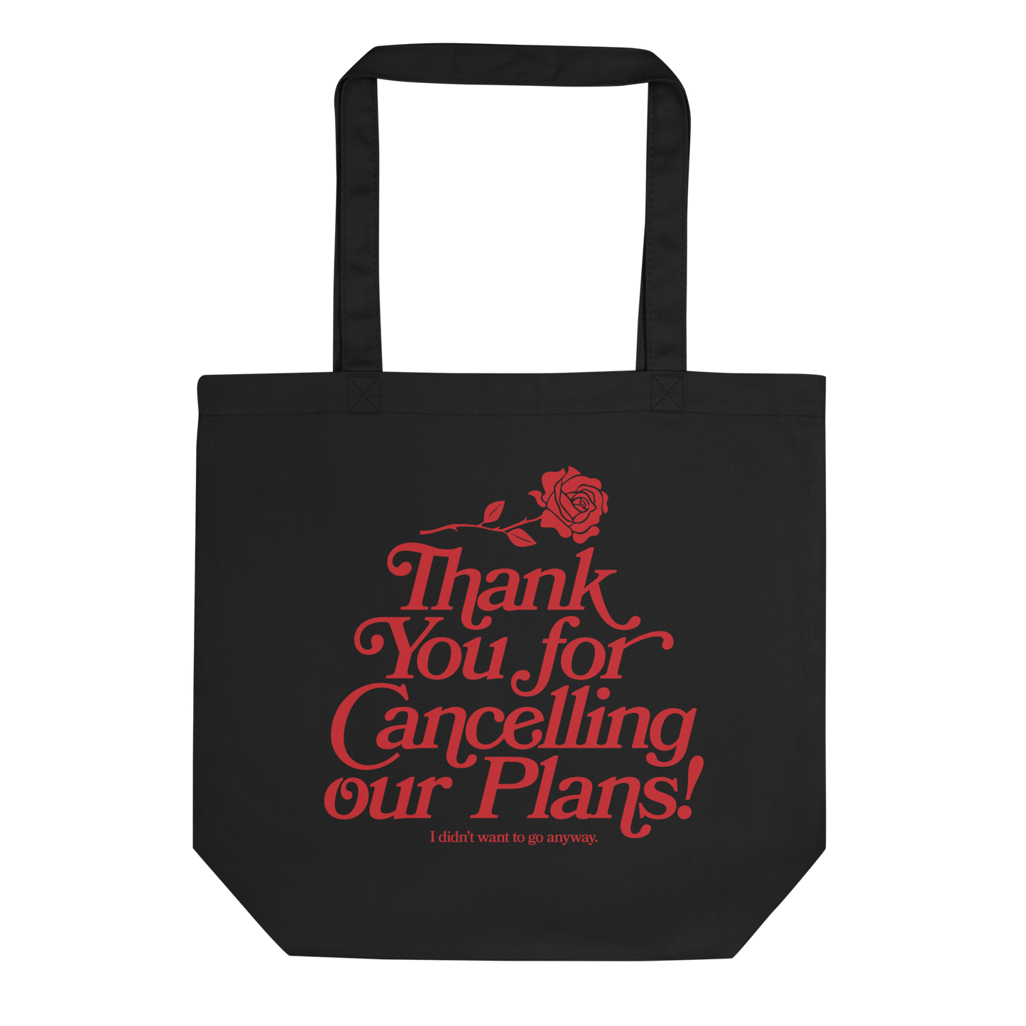 Black tote bag with artwork of a rose and the words "thank you for cancelling our plans! I didn't want to go anyway"