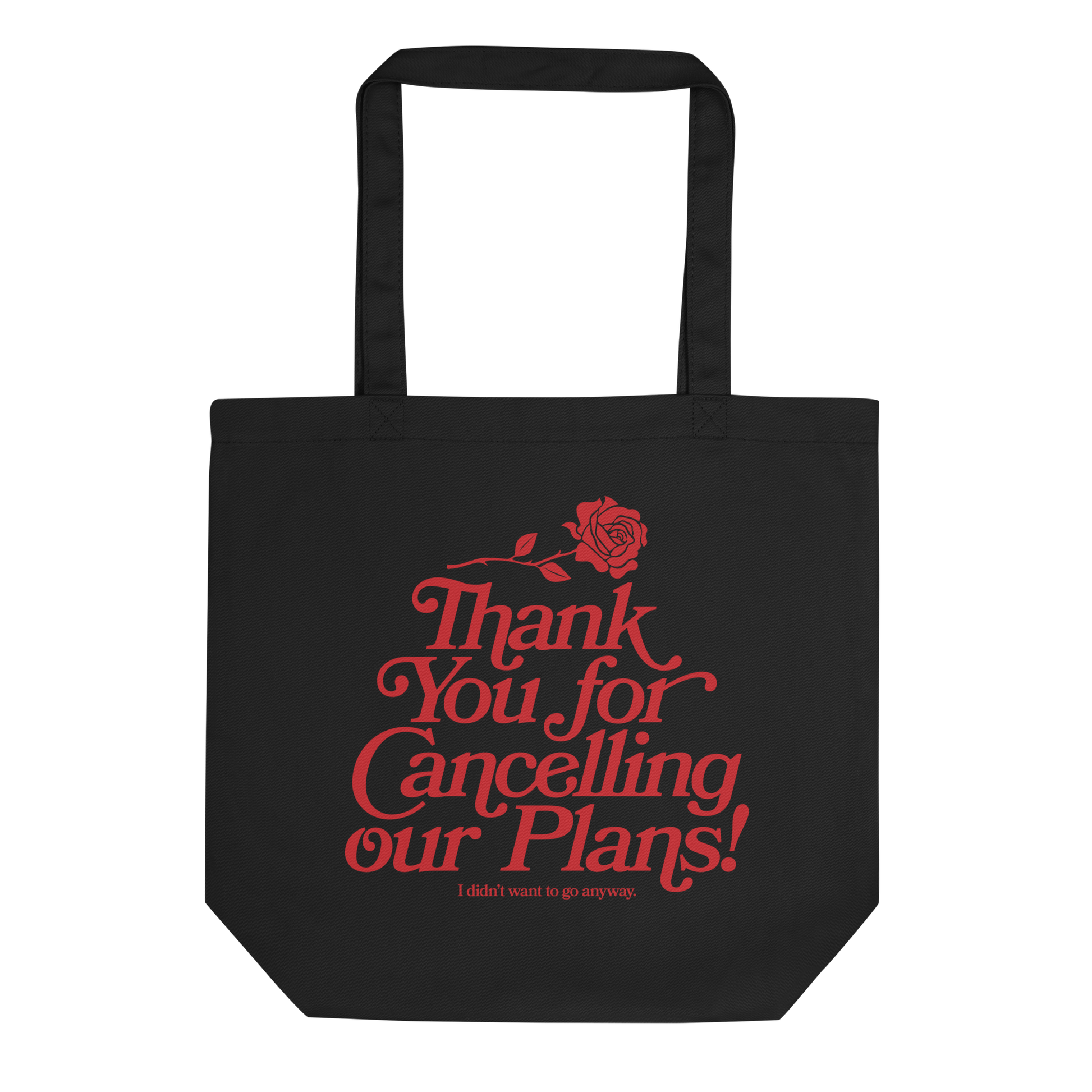 Black tote bag with artwork of a rose and the words "thank you for cancelling our plans! I didn't want to go anyway"