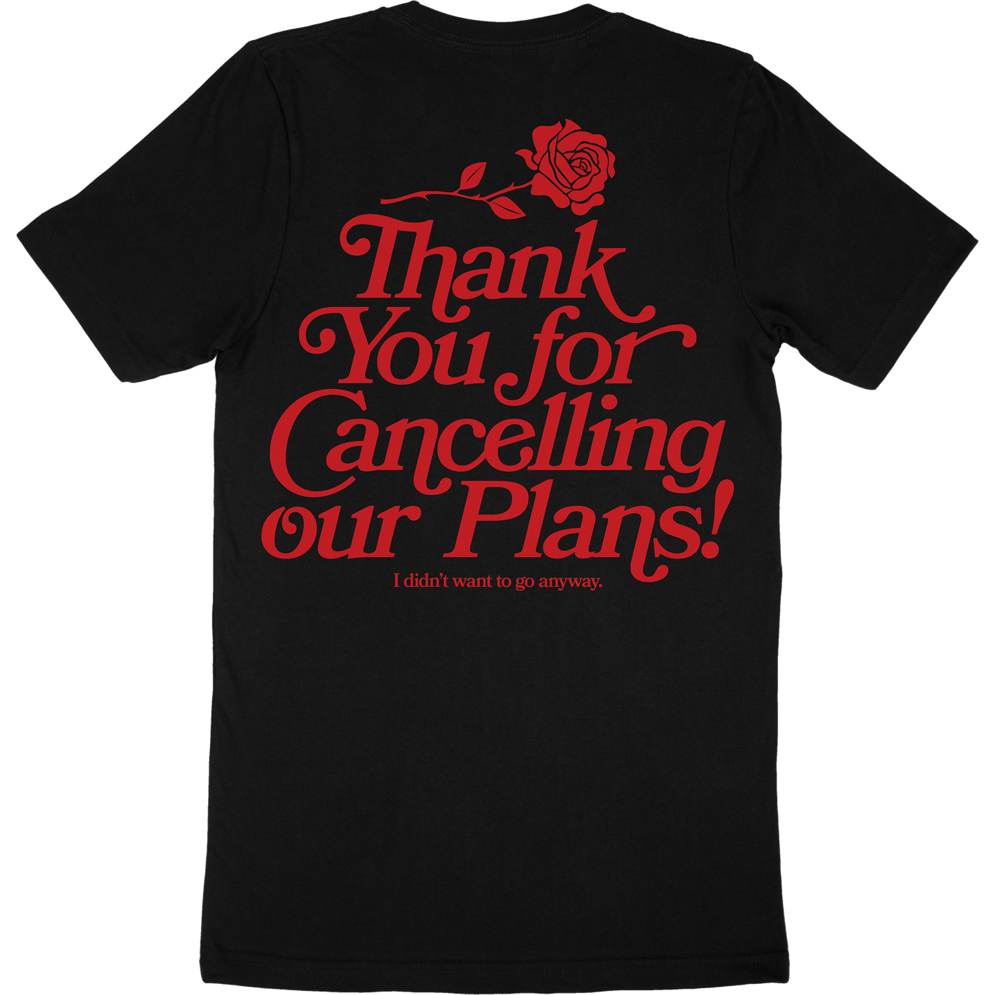 Black t-shirt with artwork of a rose and the words "thank you for cancelling our plans! I didn't want to go anyway" on the back